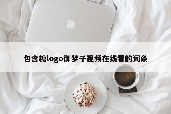 包含糖logo御梦子视频在线看的词条