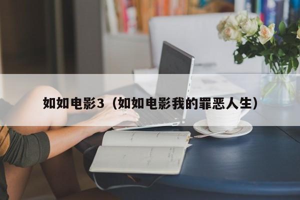 如如电影3（如如电影我的罪恶人生）