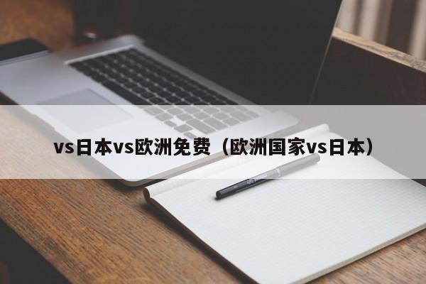 vs日本vs欧洲免费（欧洲国家vs日本）